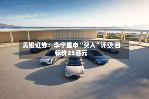 美银证券：李宁重申“买入	”评级 目标价25港元-第1张图片