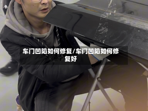 车门凹陷如何修复/车门凹陷如何修复好-第2张图片