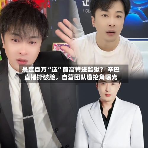 悬赏百万“送	”前高管进监狱？ 辛巴直播撕破脸	，自营团队遭挖角曝光-第2张图片