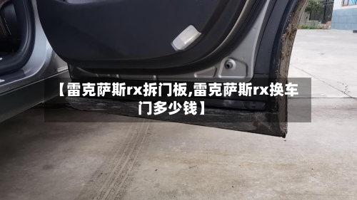 【雷克萨斯rx拆门板,雷克萨斯rx换车门多少钱】-第1张图片