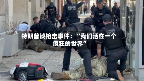 特朗普谈枪击事件：“我们活在一个疯狂的世界	”-第1张图片