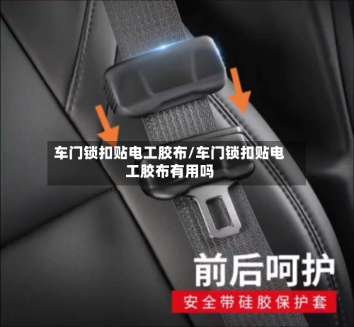 车门锁扣贴电工胶布/车门锁扣贴电工胶布有用吗-第2张图片