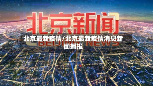 北京最新疫情/北京最新疫情消息新闻播报-第2张图片
