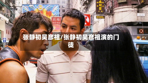 张静初吴彦祖/张静初吴彦祖演的门徒-第1张图片