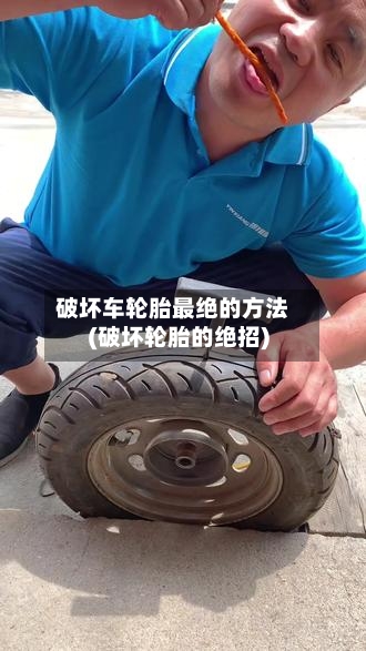 破坏车轮胎最绝的方法(破坏轮胎的绝招)-第1张图片