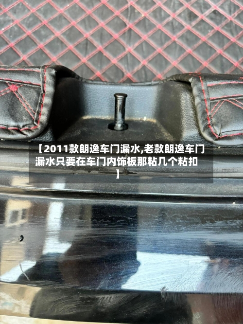 【2011款朗逸车门漏水,老款朗逸车门漏水只要在车门内饰板那粘几个粘扣】-第2张图片