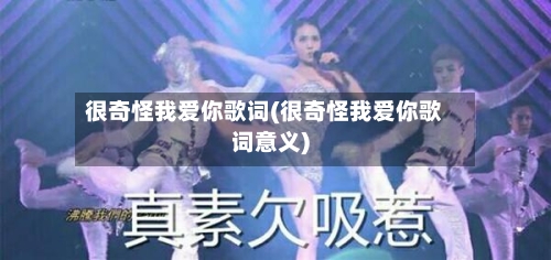 很奇怪我爱你歌词(很奇怪我爱你歌词意义)-第2张图片