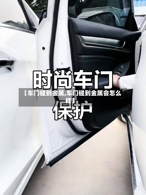 【车门碰到金属,车门碰到金属会怎么样】-第1张图片