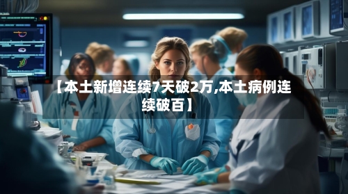 【本土新增连续7天破2万,本土病例连续破百】-第2张图片