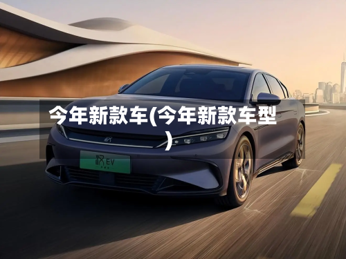 今年新款车(今年新款车型)-第2张图片