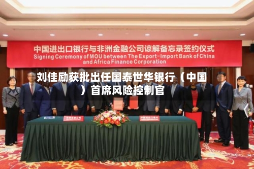 刘佳励获批出任国泰世华银行（中国）首席风险控制官-第1张图片