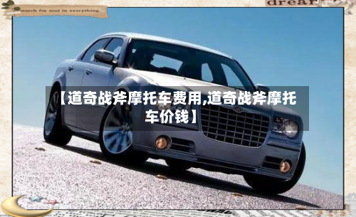 【道奇战斧摩托车费用,道奇战斧摩托车价钱】-第2张图片