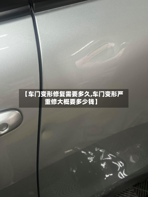 【车门变形修复需要多久,车门变形严重修大概要多少钱】-第2张图片