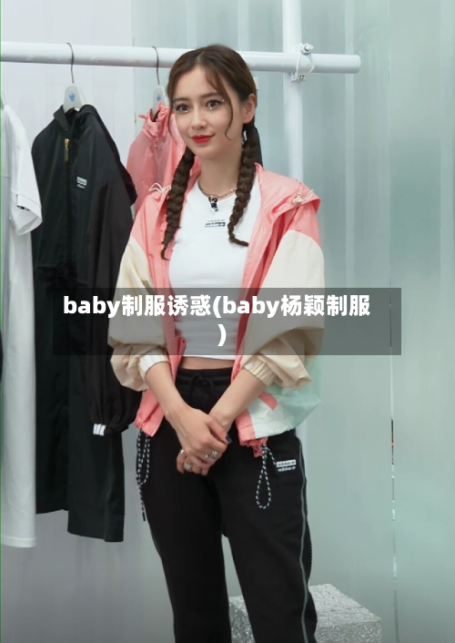 baby制服诱惑(baby杨颖制服)-第1张图片