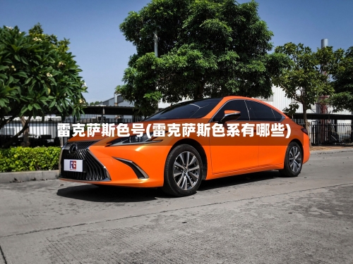 雷克萨斯色号(雷克萨斯色系有哪些)-第3张图片