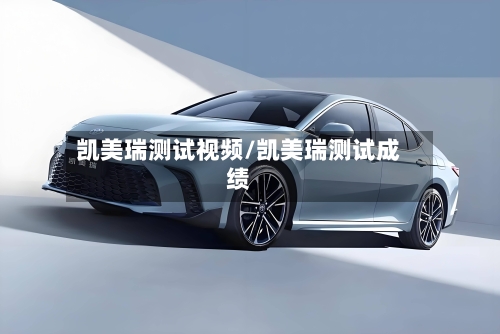 凯美瑞测试视频/凯美瑞测试成绩-第1张图片