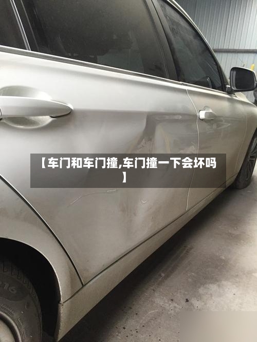 【车门和车门撞,车门撞一下会坏吗】-第2张图片
