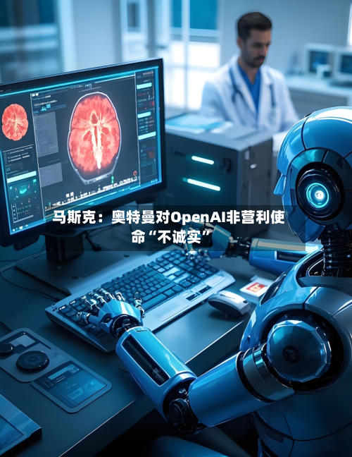 马斯克：奥特曼对OpenAI非营利使命“不诚实”-第2张图片