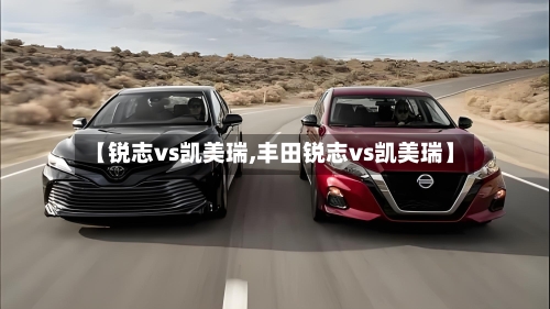 【锐志vs凯美瑞,丰田锐志vs凯美瑞】-第3张图片