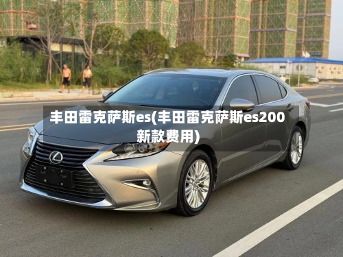 丰田雷克萨斯es(丰田雷克萨斯es200新款费用)-第2张图片