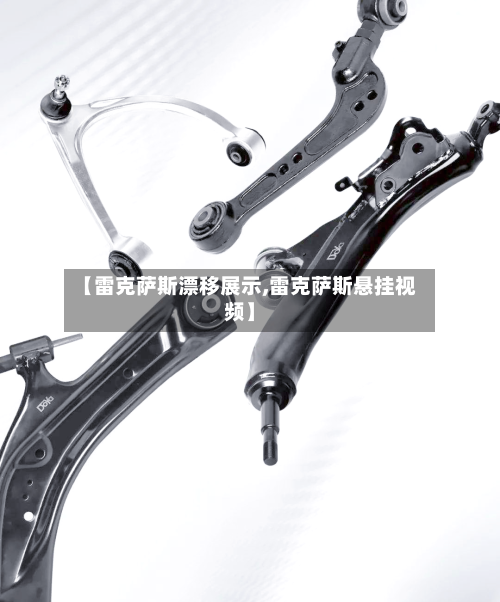 【雷克萨斯漂移展示,雷克萨斯悬挂视频】-第1张图片