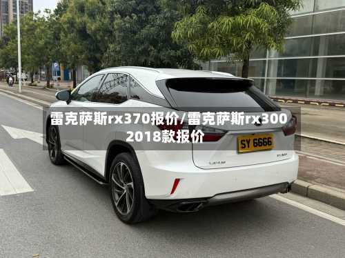 雷克萨斯rx370报价/雷克萨斯rx3002018款报价-第1张图片