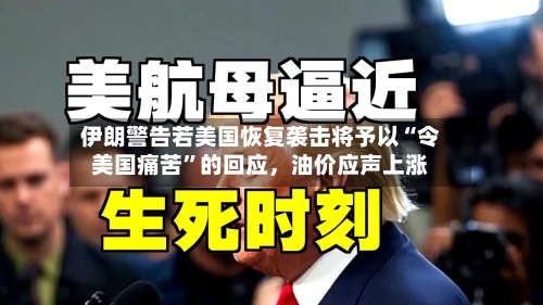 伊朗警告若美国恢复袭击将予以“令美国痛苦”的回应，油价应声上涨-第3张图片