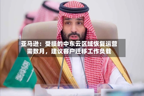 亚马逊：受损的中东云区域恢复运营需数月	，建议客户迁移工作负载-第2张图片