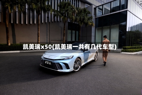 凯美瑞x50(凯美瑞一共有几代车型)-第3张图片