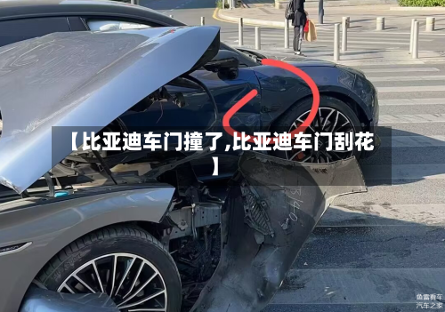 【比亚迪车门撞了,比亚迪车门刮花】-第1张图片