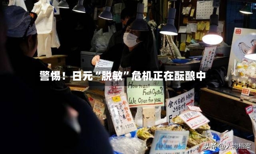 警惕！日元“脱敏	”危机正在酝酿中-第1张图片