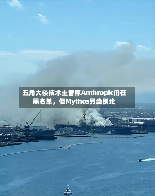 五角大楼技术主管称Anthropic仍在黑名单，但Mythos另当别论-第2张图片