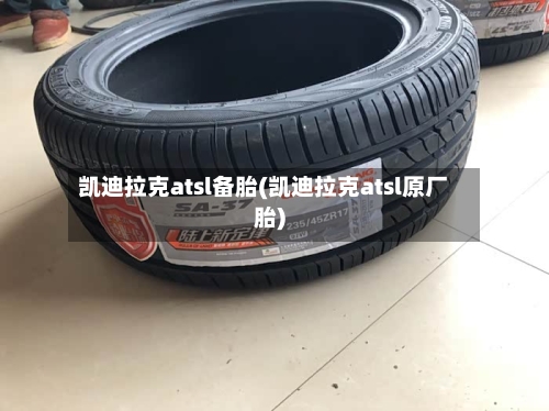 凯迪拉克atsl备胎(凯迪拉克atsl原厂胎)-第1张图片