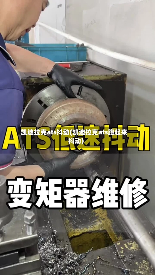 凯迪拉克ats抖动(凯迪拉克ats跑起来抖动)-第1张图片