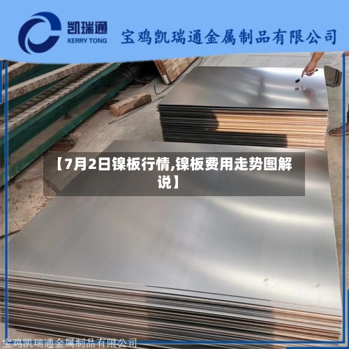 【7月2日镍板行情,镍板费用走势图解说】-第1张图片