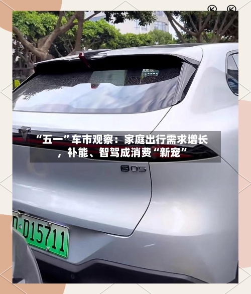 “五一”车市观察：家庭出行需求增长	，补能、智驾成消费“新宠”-第1张图片