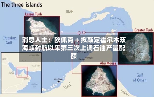 消息人士：欧佩克 + 拟敲定霍尔木兹海峡封航以来第三次上调石油产量配额-第3张图片
