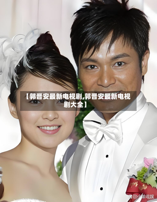 【郭晋安最新电视剧,郭晋安最新电视剧大全】-第1张图片