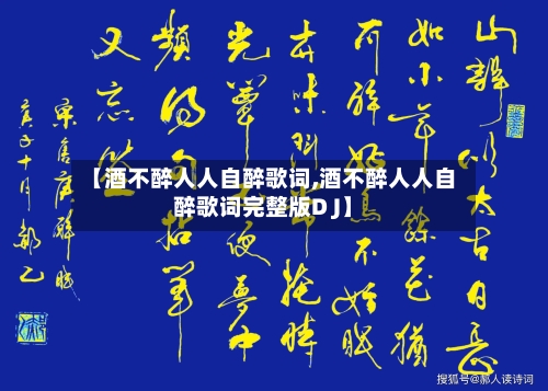 【酒不醉人人自醉歌词,酒不醉人人自醉歌词完整版D J】-第3张图片