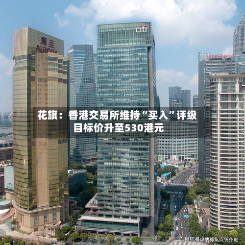 花旗：香港交易所维持“买入	”评级 目标价升至530港元-第1张图片