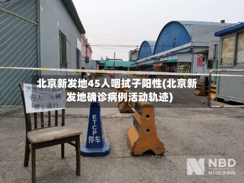 北京新发地45人咽拭子阳性(北京新发地确诊病例活动轨迹)-第1张图片