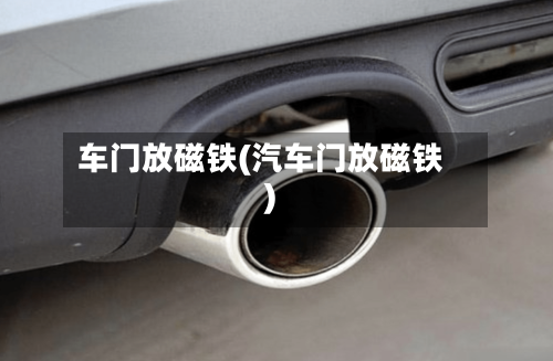 车门放磁铁(汽车门放磁铁)-第1张图片