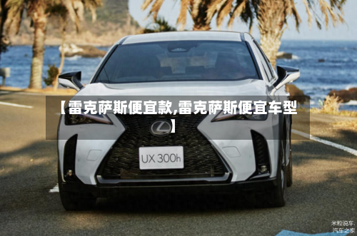 【雷克萨斯便宜款,雷克萨斯便宜车型】-第1张图片