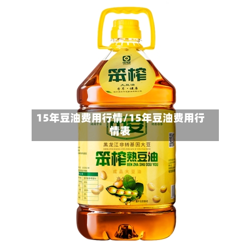 15年豆油费用行情/15年豆油费用行情表-第3张图片