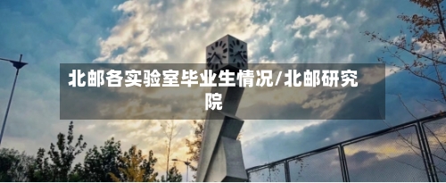 北邮各实验室毕业生情况/北邮研究院-第1张图片