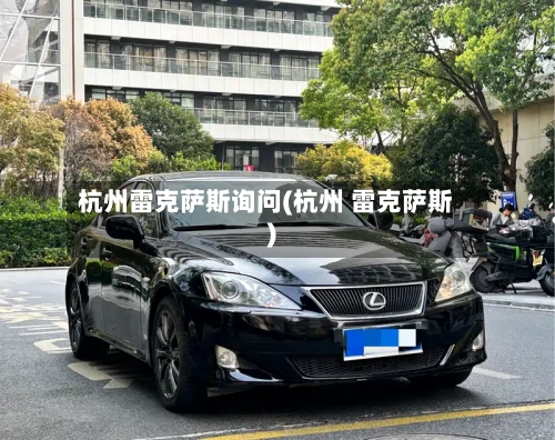 杭州雷克萨斯询问(杭州 雷克萨斯)-第1张图片