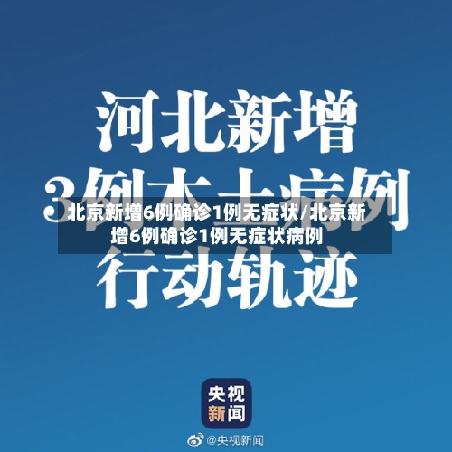 北京新增6例确诊1例无症状/北京新增6例确诊1例无症状病例-第1张图片
